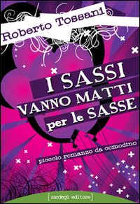 I sassi vanno matti per le sasse. Piccolo romanzo da comodino I sassi vanno matti per le sasse. Piccolo romanzo da comodino