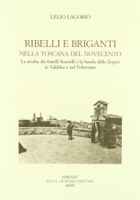 Ribelli e briganti nella Toscana del Novecento. La rivolta dei fratelli Scarselli e la Banda dello Zoppo in Valdelsa e nel Volterrano