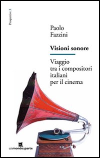 Visioni Sonore. Viaggio tra i compositori italiani per il cinema Visioni Sonore. Viaggio tra i compositori italiani per il cinema