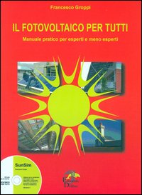 Il fotovoltaico per tutti. Manuale pratico per esperti e meno esperti. Con CD-ROM Il fotovoltaico per tutti. Manuale pratico per esperti e meno esperti. Con CD-ROM