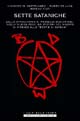 Sette sataniche. Dalla stregoneria ai messaggi subliminali nella musica rock, dai misteri del mostro di Firenze alle «Bestie di Satana»