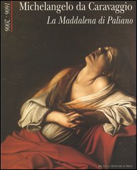 Michelangelo da Caravaggio. La Maddalena di Paliano 1606-2006. Michelangelo da Caravaggio. La Maddalena di Paliano 1606-2006.