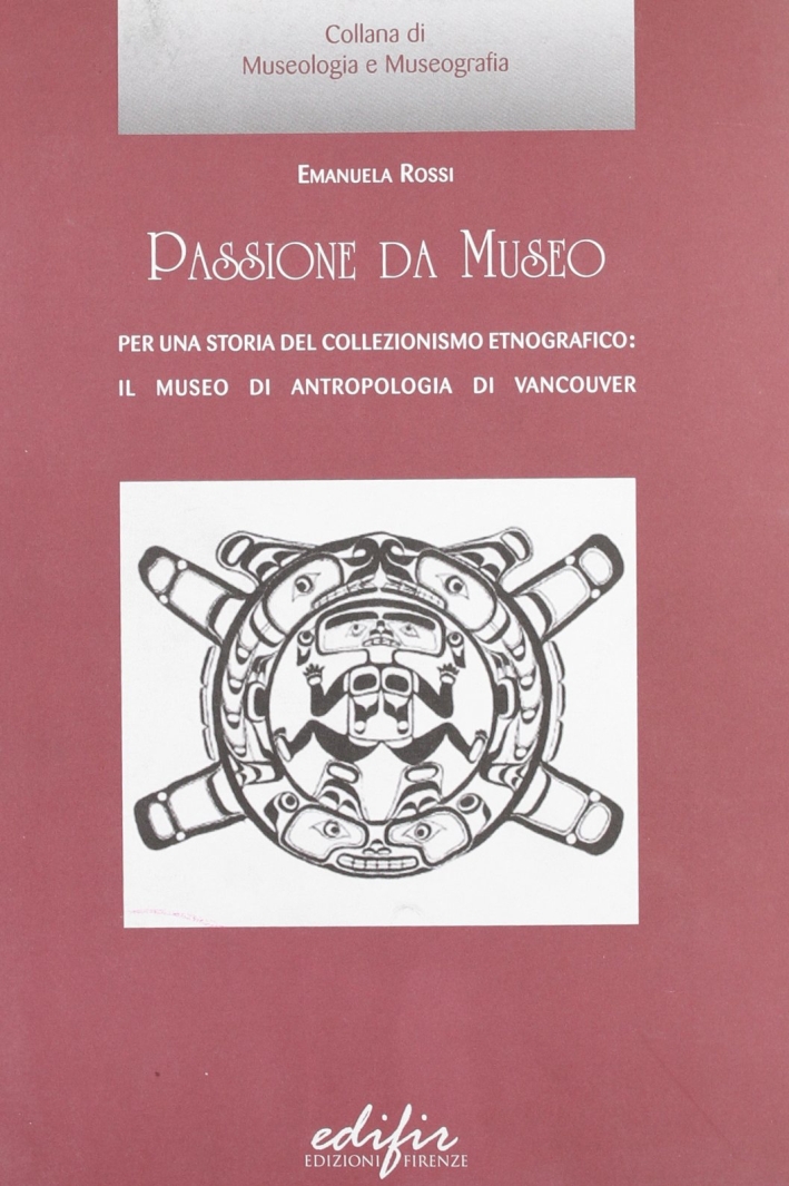 Passione da Museo. Per una storia del collezionismo etnografico: il Museo di Antropologia di Vancouver Passione da Museo. Per una storia del collezionismo etnografico: il Museo di Antropologia di Vancouver