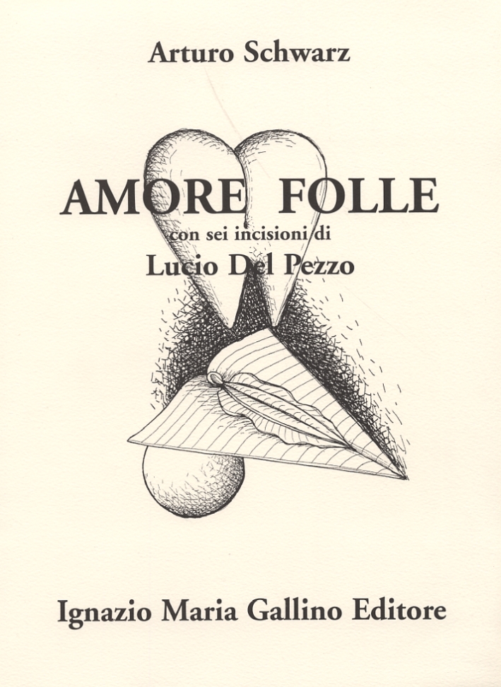 Amore folle. Con sei incisioni di Lucio del Pezzo Amore folle. Con sei incisioni di Lucio del Pezzo