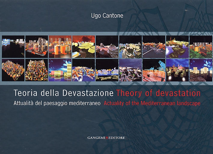 Teoria della Devastazione. Attualità del paesaggio mediterraneo. Theory of devastation. Actuality of the mediterranean landscape Teoria della Devastazione. Attualità del paesaggio mediterraneo. Theory of devastation. Actuality of the mediterranean landscape