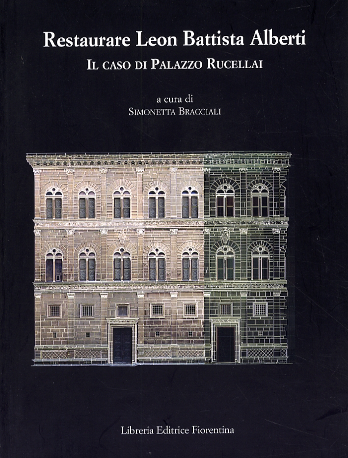 Restaurare Leon Battista Alberti. Il Caso di Palazzo Rucellai. Contributi e ricerche in corso Restaurare Leon Battista Alberti. Il Caso di Palazzo Rucellai. Contributi e ricerche in corso