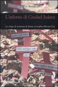 L'inferno di Ciudad Juárez. La strage di centinaia di donne al confine Messico-Usa L'inferno di Ciudad Juárez. La strage di centinaia di donne al confine Messico-Usa