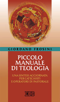 Piccolo manuale di teologia. Una sintesi aggiornata per catechisti e operatori di pastorale Piccolo manuale di teologia. Una sintesi aggiornata per catechisti e operatori di pastorale