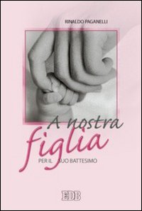 A Nostra Figlia. Per il Suo Battesimo A Nostra Figlia. Per il Suo Battesimo