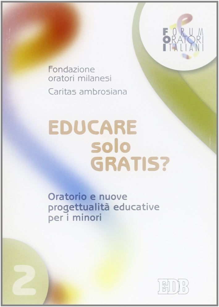 Educare solo gratis? Oratorio e nuove progettualità educative per i minori Educare solo gratis? Oratorio e nuove progettualità educative per i minori
