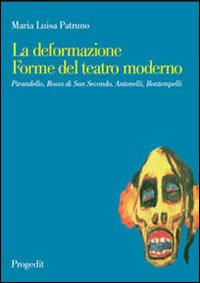 La deformazione. Forme del teatro moderno. Pirandello, Rosso di San Secondo, Antonelli, Bontempelli La deformazione. Forme del teatro moderno. Pirandello, Rosso di San Secondo, Antonelli, Bontempelli
