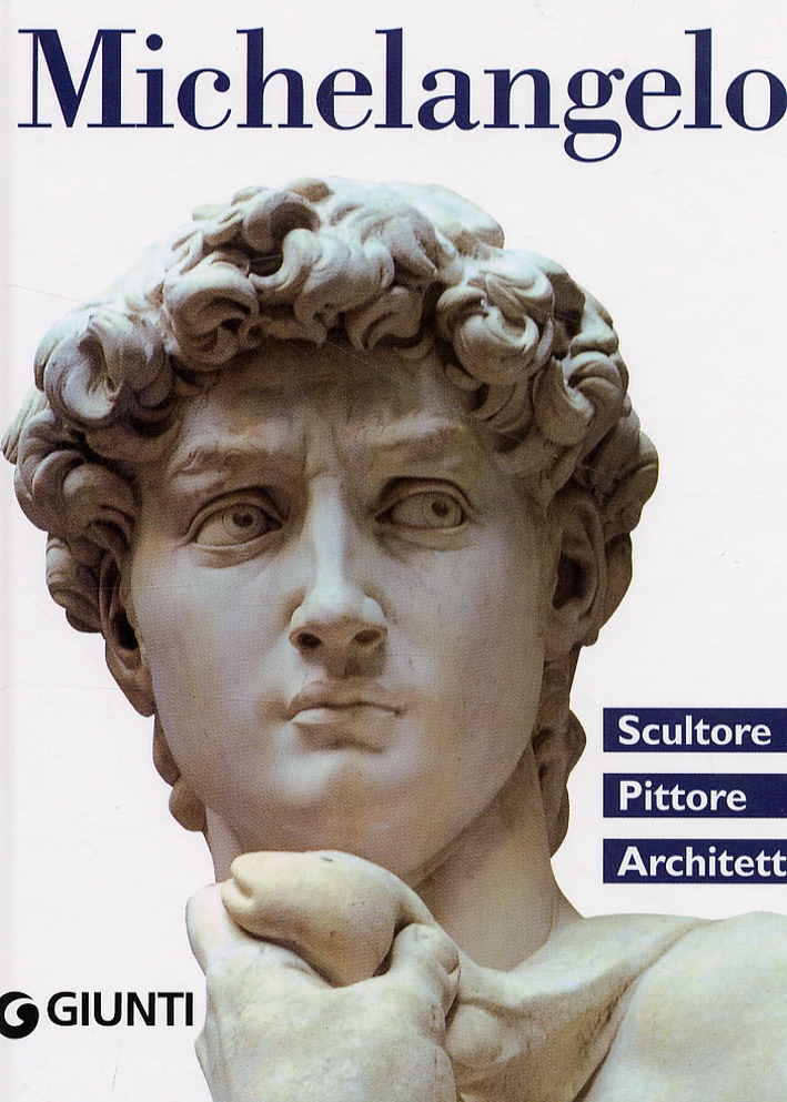 Michelangelo. Scultore, Pittore, Architetto Michelangelo. Scultore, Pittore, Architetto