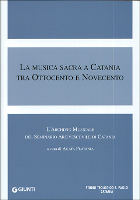 La musica sacra a Catania tra Ottocento e Novecento. L'archivio musicale del seminario arcivescovile di Catania La musica sacra a Catania tra Ottocento e Novecento. L'archivio musicale del seminario arcivescovile di Catania