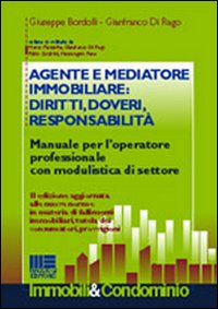 Agente e mediatore immobiliare: diritti, doveri, responsabilità. Manuale per l'operatore professionale con modulistica di settore Agente e mediatore immobiliare: diritti, doveri, responsabilità. Manuale per l'operatore professionale con modulistica di settore