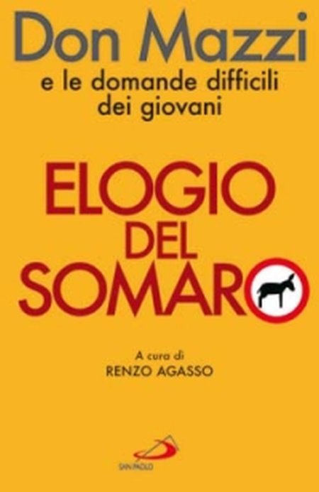 Elogio del somaro. Don Mazzi e le domande difficili dei giovani Elogio del somaro. Don Mazzi e le domande difficili dei giovani