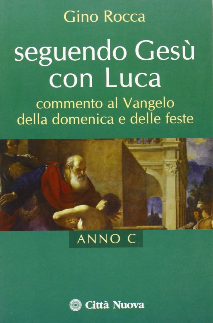 Seguendo Gesù con Luca. Commento al Vangelo della Domenica e delle Feste. Anno c Seguendo Gesù con Luca. Commento al Vangelo della Domenica e delle Feste. Anno c