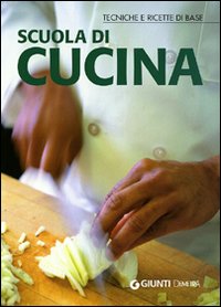 Scuola di cucina. Tecniche e ricette di base Scuola di cucina. Tecniche e ricette di base