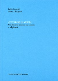 Attestare la verità. Un discorso poetico tra scienza e religiosità. Ediz. illustrata