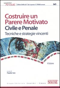 Costruire un parere motivato civile e penale. Tecniche e strategie vincenti Costruire un parere motivato civile e penale. Tecniche e strategie vincenti