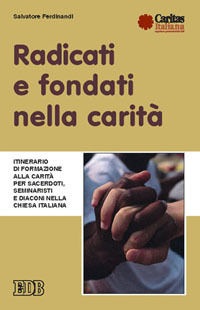 Radicati e fondati nella carità. Itinerario di formazione alla carità per sacerdoti, seminaristi e diaconi nella Chiesa italiana Radicati e fondati nella carità. Itinerario di formazione alla carità per sacerdoti, seminaristi e diaconi nella Chiesa italiana