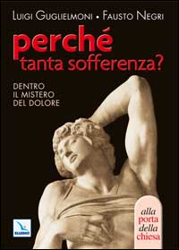 Perché tanta sofferenza? Dentro il mistero del dolore Perché tanta sofferenza? Dentro il mistero del dolore