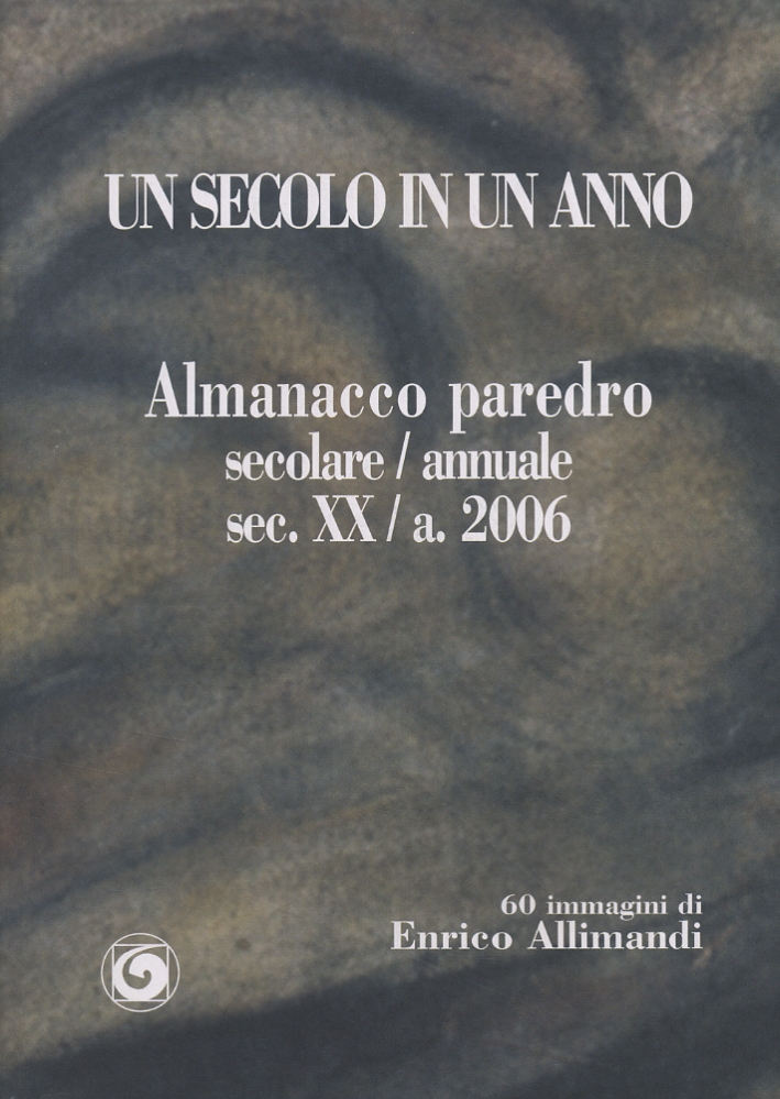 Un secolo in un anno. Almanacco del secolo XX paredro dell'anno 2006 Un secolo in un anno. Almanacco del secolo XX paredro dell'anno 2006