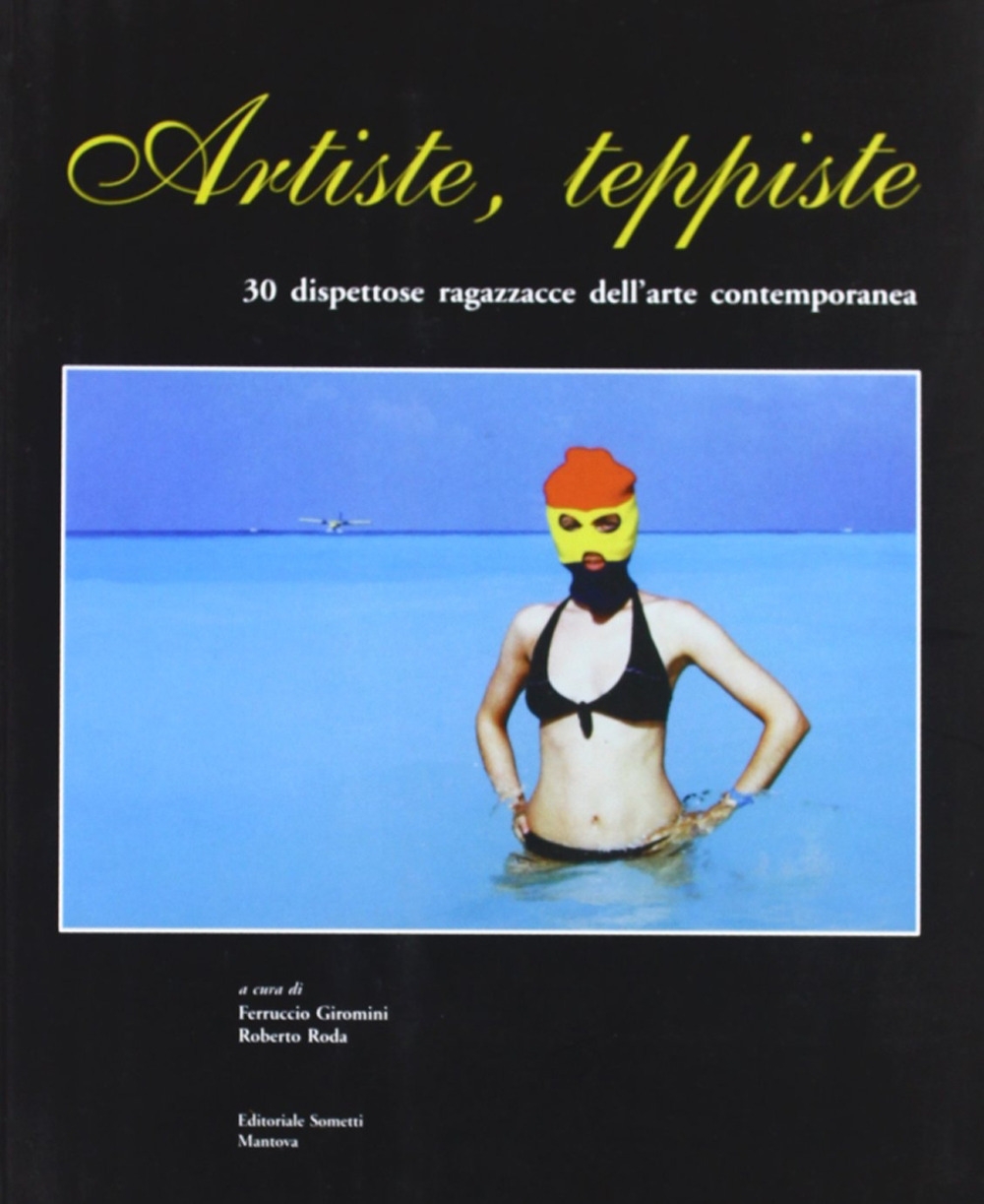 Artiste teppiste. 30 dispettose ragazzacce dell'arte contemporanea Artiste teppiste. 30 dispettose ragazzacce dell'arte contemporanea