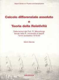 Calcolo differenziale assoluto e teoria della relatività. Dalle lezioni del prof. Marcolongo tenute nella R. Università di Napoli l'anno scolastico 1919-1920