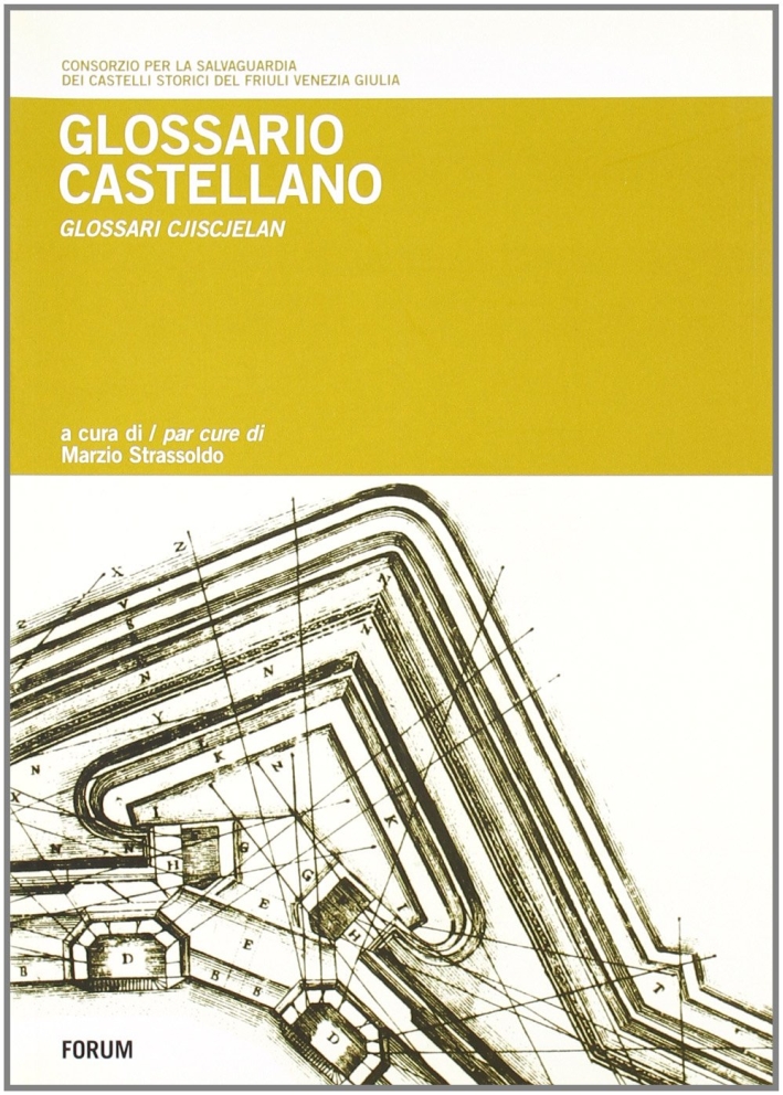Glossario Castellano. Repertorio in Termini Tecnici Dell'Architettura Fortificata in Lingua Friulana e in Altre Otto Lingue Europee Glossario Castellano. Repertorio in Termini Tecnici Dell'Architettura Fortificata in Lingua Friulana e in Altre Otto Lingue Europee