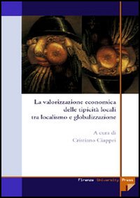 La valorizzazione economica delle tipicità locali tra localismo e globalizzazione La valorizzazione economica delle tipicità locali tra localismo e globalizzazione