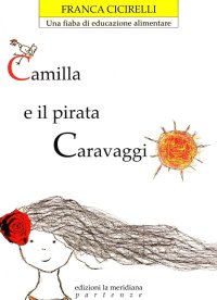 Camilla e il pirata Caravaggio. Una fiaba per l'educazione alimentare