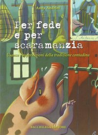 Per fede e per scaramanzia. Usanze e superstizioni della tradizione contadina