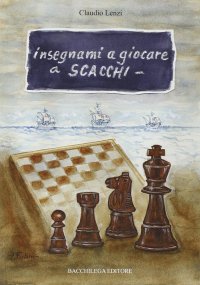 Insegnami a giocare a scacchi. Un italiano, uno spagnolo, una storia vera, un gioco meraviglioso