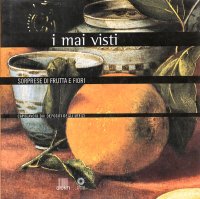 I mai visti. Sorprese di frutta e fiori. Capolavori dai depositi degli Uffizi