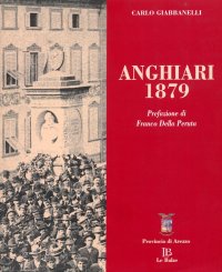 Anghiari 1879. Dramma, storia quotidiana e nascita della politica in un paese dell'Alta Valle del Tevere