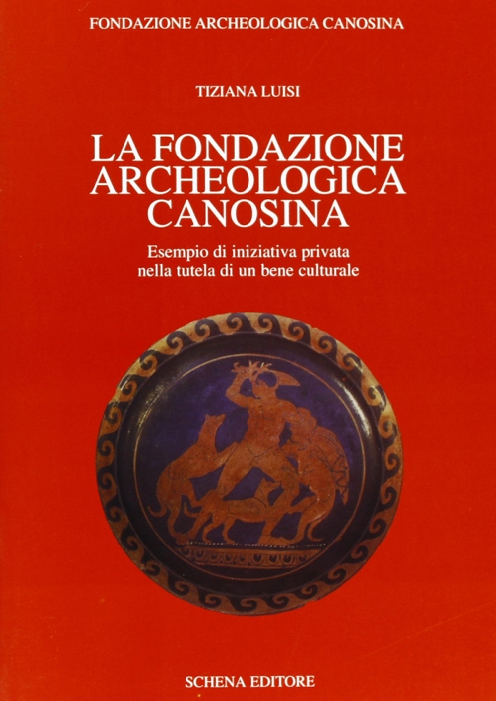La Fondazione archeologica canosina. Esempio di iniziativa privata nella tutela di un bene culturale La Fondazione archeologica canosina. Esempio di iniziativa privata nella tutela di un bene culturale
