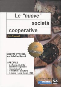 Le nuove società cooperative. Aspetti civilistici, contabili e fiscali. Con CD-ROM. Le nuove società cooperative. Aspetti civilistici, contabili e fiscali. Con CD-ROM.