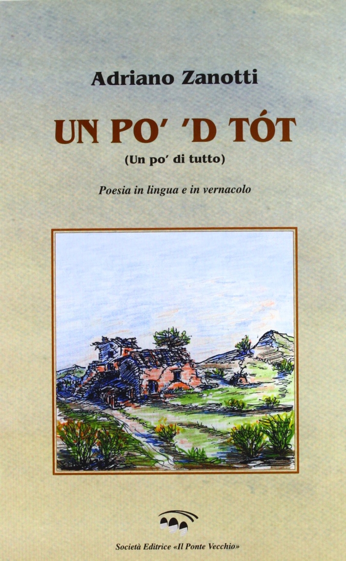 Un po' 'd tótt. Poesie in lingua e in dialetto romagnolo. Un po' 'd tótt. Poesie in lingua e in dialetto romagnolo.