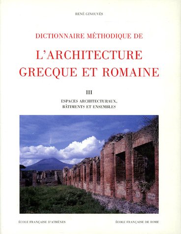 Dictionnaire méthodique de l'architecture grecque et romaine. Vol. 3: Espaces architecturaux, bâtiments et ensembles Dictionnaire méthodique de l'architecture grecque et romaine. Vol. 3: Espaces architecturaux, bâtiments et ensembles