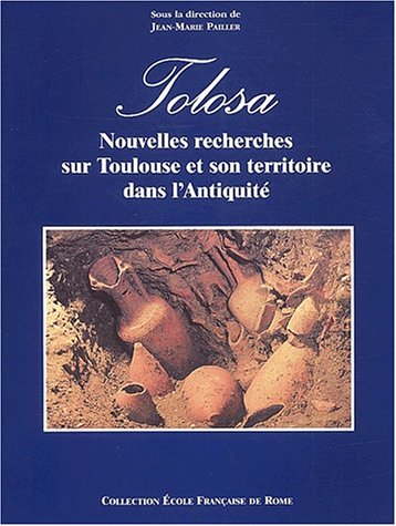 Tolosa. Nouvelles recherches sur Toulouse et son territoire dans l'antiquité. Tolosa. Nouvelles recherches sur Toulouse et son territoire dans l'antiquité.