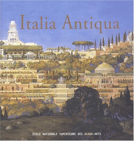 Italia Antiqua. Envois de Rome des architestes français en Italie et dans le monde méditerranéen aux XIXe et XXe siècles. Catalogue de l'exposition (Paris-Rome, 2002 Italia Antiqua. Envois de Rome des architestes français en Italie et dans le monde méditerranéen aux XIXe et XXe siècles. Catalogue de l'exposition (Paris-Rome, 2002