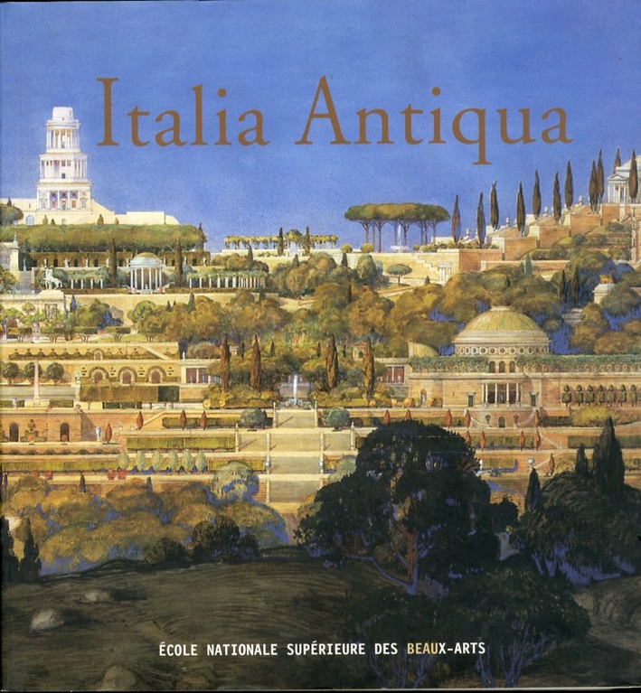 Italia Antiqua. Envois degli architetti francesi (1811-1950). Italia e area mediterranea Italia Antiqua. Envois degli architetti francesi (1811-1950). Italia e area mediterranea