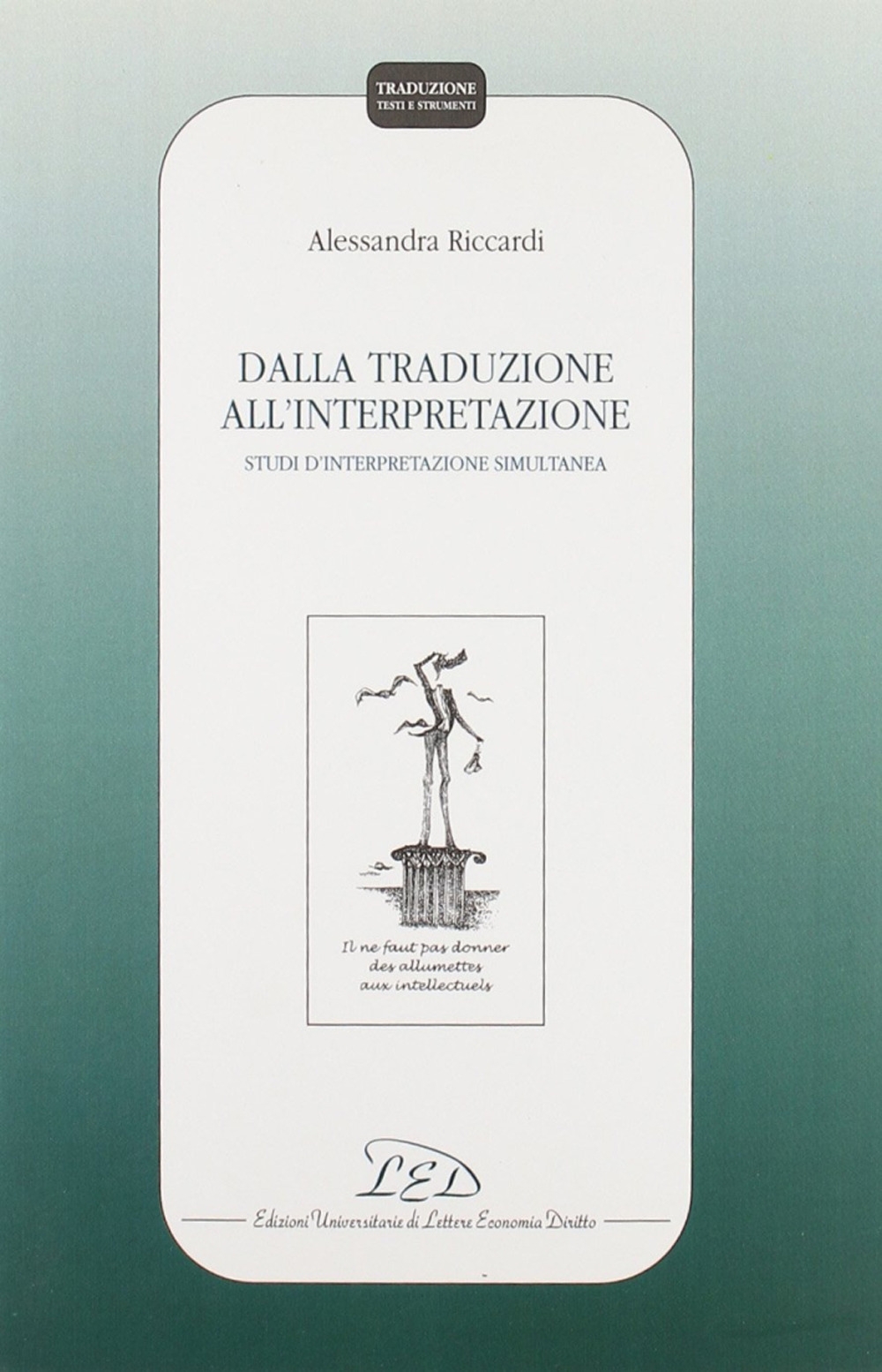 Dalla traduzione all'interpretazione. Studi di interpretazione simultanea Dalla traduzione all'interpretazione. Studi di interpretazione simultanea