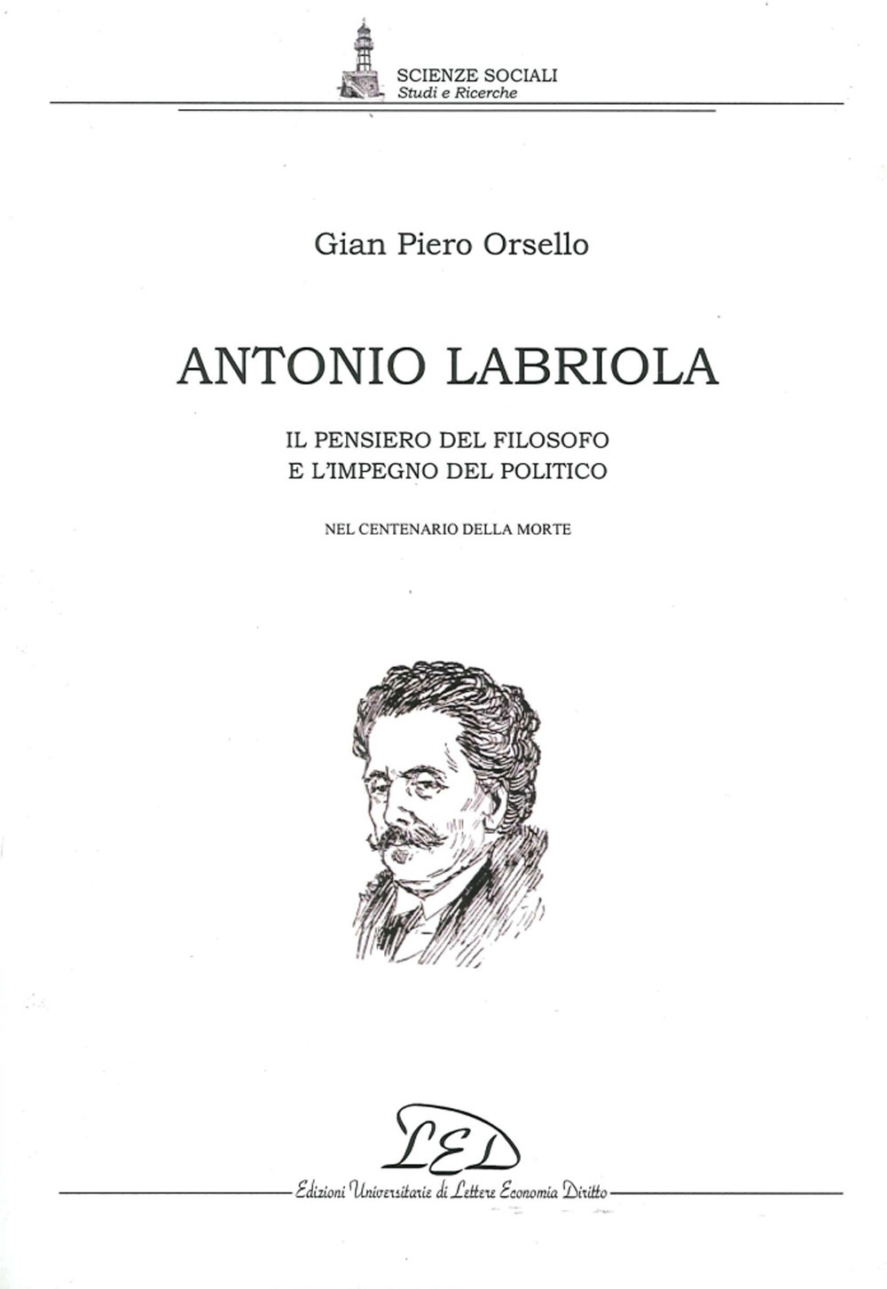 Antonio Labriola. Il pensiero del filosofo e l'impegno del politico nel centenario della morte Antonio Labriola. Il pensiero del filosofo e l'impegno del politico nel centenario della morte