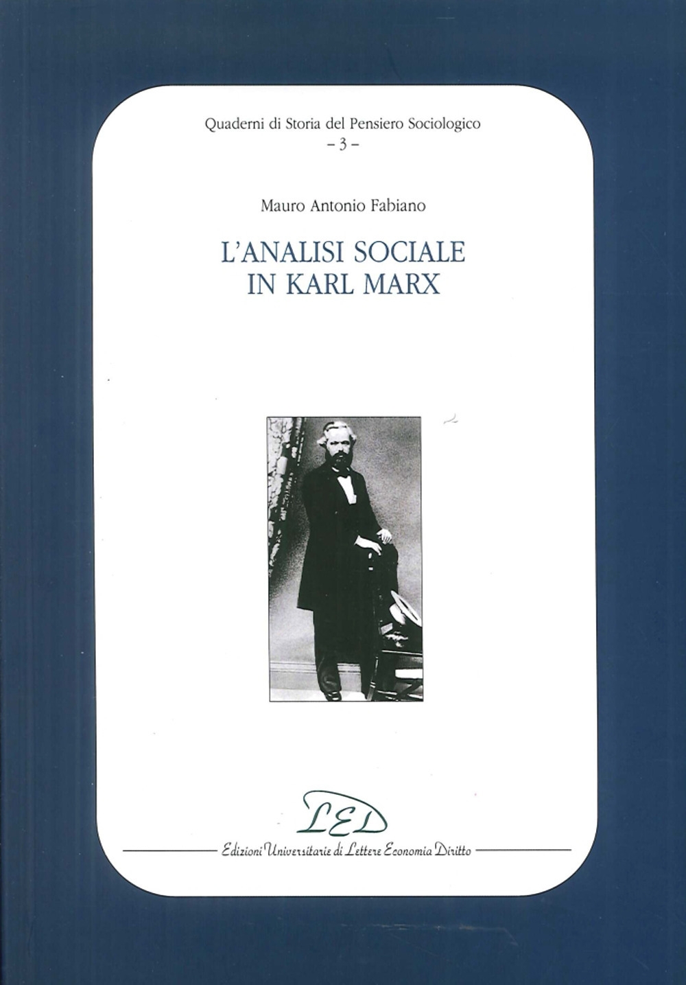 Quaderni di Storia del Pensiero Sociologico. L'analisi sociale in Karl Marx Quaderni di Storia del Pensiero Sociologico. L'analisi sociale in Karl Marx