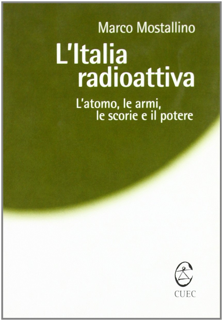 L'Italia radioattiva. L'atomo, le armi, le scorie e il potere L'Italia radioattiva. L'atomo, le armi, le scorie e il potere
