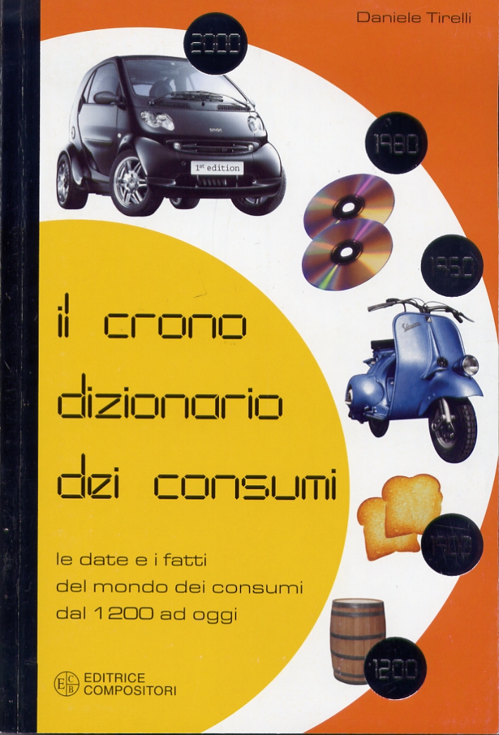 Il Cronodizionario dei Consumi. Le Date e i Fatti del Mondo dei Consumi dal 1200 ad Oggi Il Cronodizionario dei Consumi. Le Date e i Fatti del Mondo dei Consumi dal 1200 ad Oggi