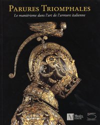 Parures triomphales. Le maniérisme dans l'art de l'armure italienne