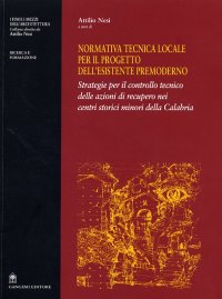 Normativa tecnica locale per il progetto dell'esistente premoderno. Strategie per il controllo tecnico delle azioni di recupero nei centri storici minori della Calabria