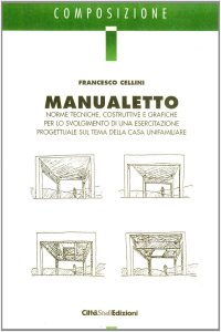 Manualetto. Norme tecniche, costruttive e grafiche per lo svolgimento di una esercitazione progettuale sul tema della casa unifamiliare